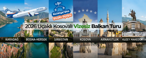 2026 Uçaklı Kosovalı Vizesiz Büyük Balkan Turları